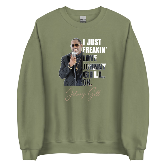 I JUST FREAKIN' LOVE JOHNNY GILL , OK. Sweatshirts