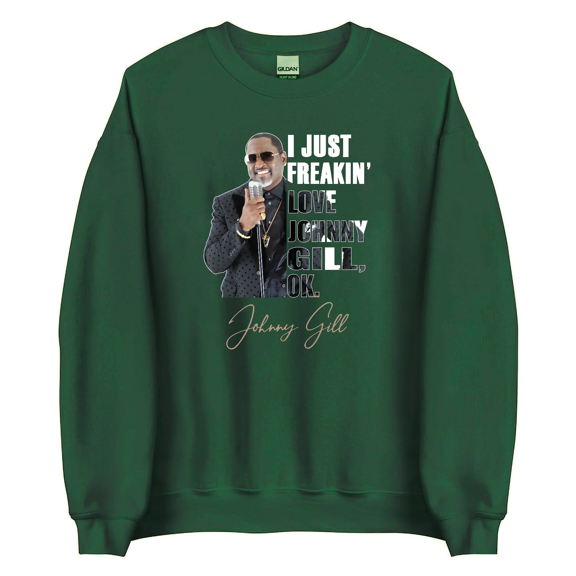I JUST FREAKIN' LOVE JOHNNY GILL , OK. Sweatshirts