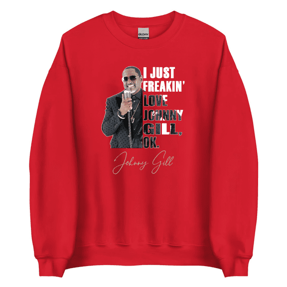 I JUST FREAKIN' LOVE JOHNNY GILL , OK. Sweatshirts