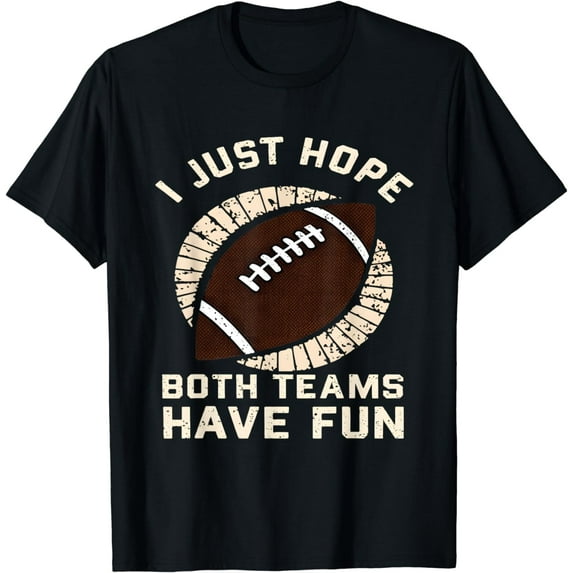 I JUST HOPE BOTH TEAMS HAVE FUN SPORTS Football Men Women T-Shirt