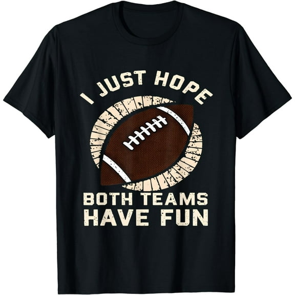 I JUST HOPE BOTH TEAMS HAVE FUN SPORTS Football Men Women Funny Creative Graphic T-Shirt