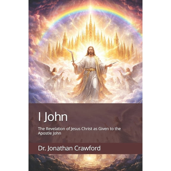 I John: The Revelation of Jesus Christ as Given to the Apostle John, (Paperback)