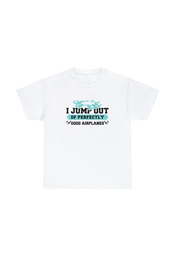 I Jump Out Of Perfectly Good Airplanes Shirt, Skydiving Gift Tee - ID: 725