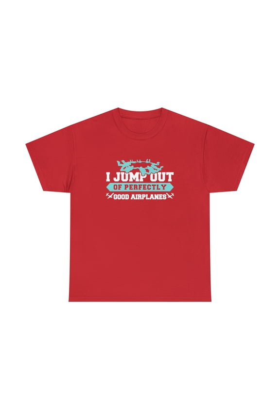 I Jump Out Of Perfectly Good Airplanes Shirt, Skydiving Gift Tee - ID: 725