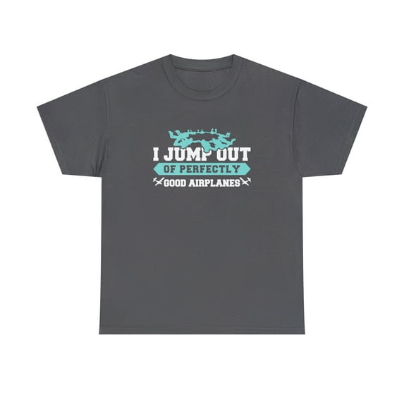 I Jump Out Of Perfectly Good Airplanes Shirt, Skydiving Gift Tee - ID: 725