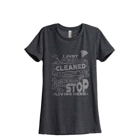I Just Deep Cleaned All The Things So Now I'm Gonna Need Everyone To Stop Living Here Women's Fashion Relaxed T-Shirt Tee Charcoal Gray 2X-Large