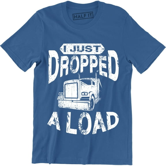 I Just Dropped A Load Truck Driver Cab Accessories Trucker Men's T-Shirt