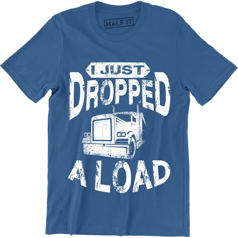 https://i5.walmartimages.com/seo/I-Just-Dropped-A-Load-Truck-Driver-Cab-Accessories-Trucker-Men-s-T-Shirt_69df01de-cb35-47b5-844a-6054c1ef0f30_1.510ce6d494549a278f8fcc573cfd9d48.jpeg?odnHeight=768&odnWidth=768&odnBg=FFFFFF