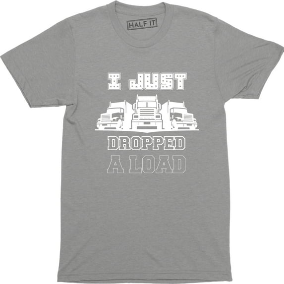 I Just Dropped A Load Truck Driver Pride Accessories Trucker Men's T-Shirt