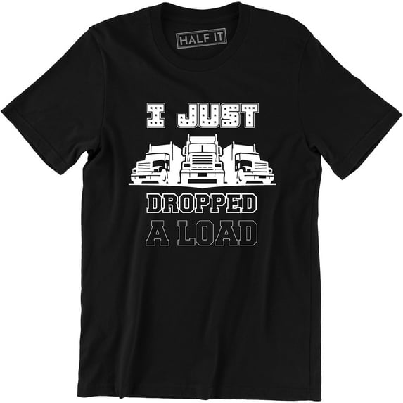 I Just Dropped A Load Truck Driver Pride Accessories Trucker Men's T-Shirt