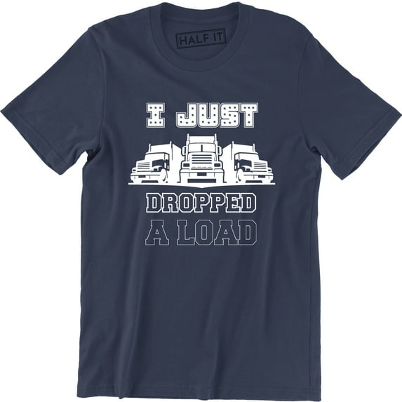 I Just Dropped A Load Truck Driver Pride Accessories Trucker Men's T-Shirt
