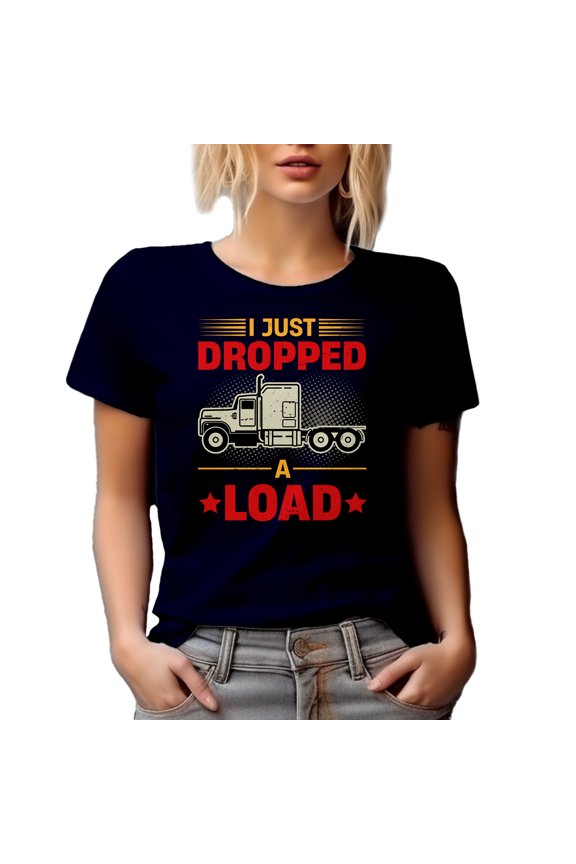 I Just Dropped a Load - Funny Trucker Quote, Navy Blue T-Shirt, Large