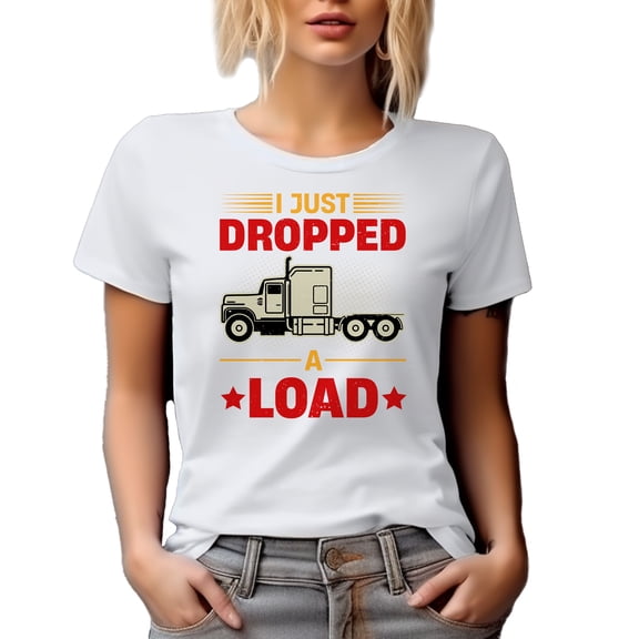 I Just Dropped a Load, Funny Trucker, White T-Shirt, Medium