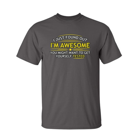 I Just Found Out I'm Awesome Hilarious Novelty Sarcastic Humor Graphic Tee Christmas Birthday Gift Apparel For Sarcasm Lovers Men Funny T Shirt