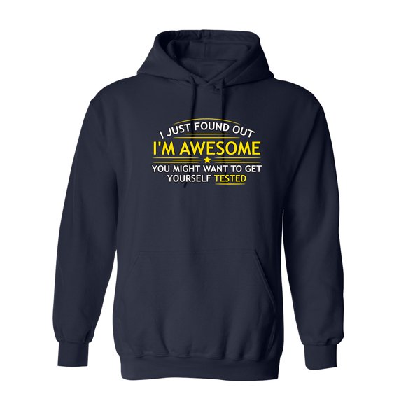 I Just Found Out I'm Awesome You Might Want To Get Yourself Tested Sarcastic Novelty Gift Idea Adult Humor Funny Men's Hoodies