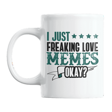 I Just Freaking Love Memes Okay? Funny Meme Lover Coffee & Tea Gift Mug Cup (11oz)