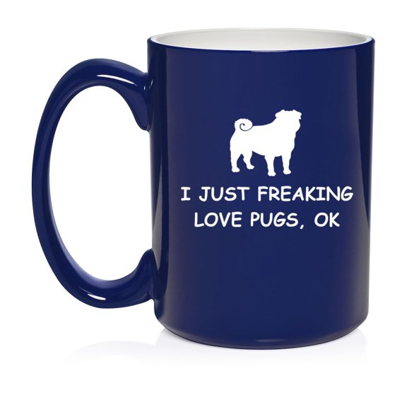 I Just Freaking Love Pugs Funny Ceramic Coffee Mug Tea Cup Gift for Her, Him, Friend, Coworker, Wife, Husband, Dog Lover (15oz Blue)