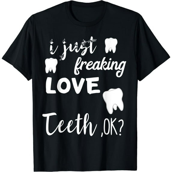 I Just Freaking Love Teeth Dental Hygienist Oral Dentist T-Shirt Black 2X-Large
