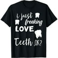 thumbnail image 1 of I Just Freaking Love Teeth Dental Hygienist Oral Dentist T-Shirt Black Small, 1 of 4