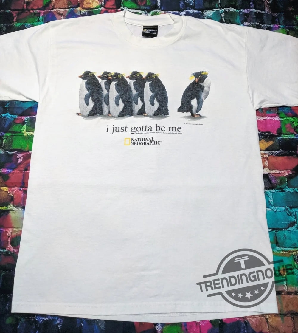 I Just Gotta Be Me Penguin Shirt National Geographic Shirt, Size 5Xl ...