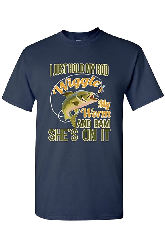 I Just Hold My Rod Wiggle My Worm and Shes Bam On It Funny DT Adult T-Shirt Tee