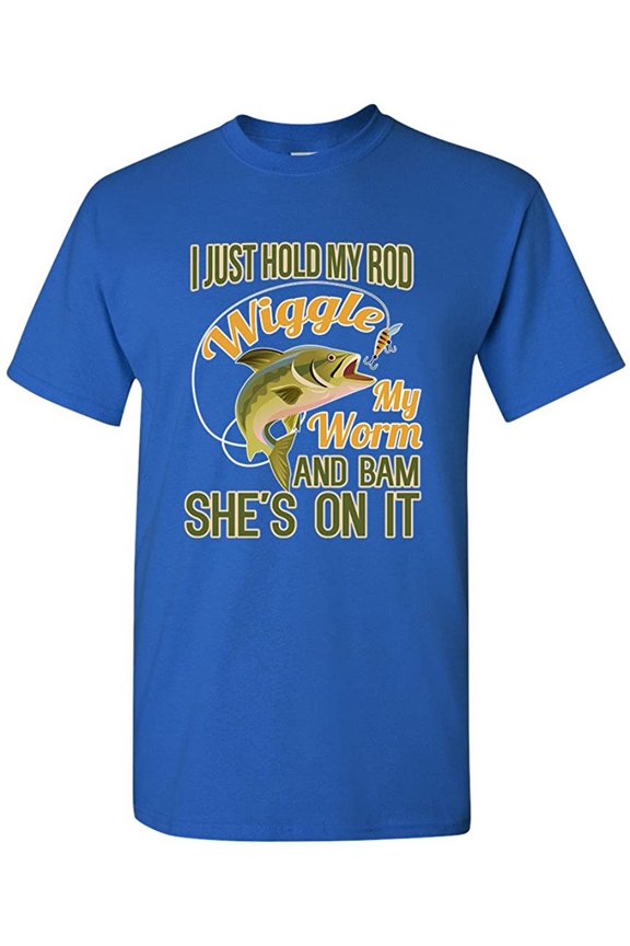 I Just Hold My Rod Wiggle My Worm and Shes Bam On It Funny DT Adult T-Shirt Tee