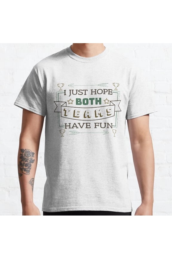 I Just Hope Both Teams Have Fun Classic T-shirt