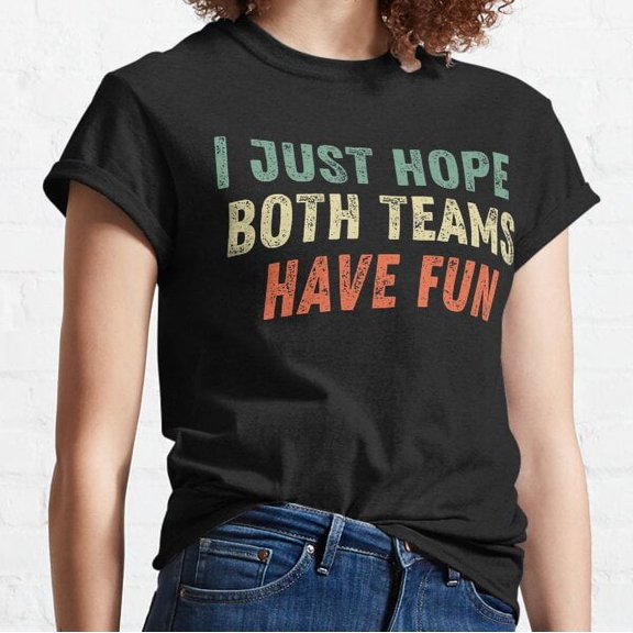 I Just Hope Both Teams Have Fun Football Baseball Classic T-shirt