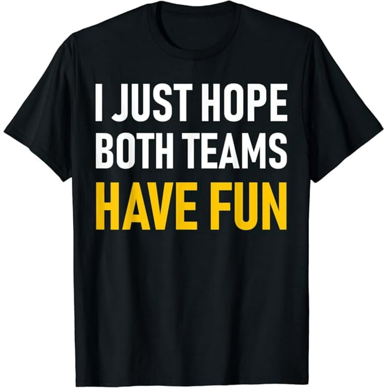 I Just Hope Both Teams Have Fun T-Shirt - Funny Saying I Just Hope Both Teams Have Fun T-Shirt - Funny Saying