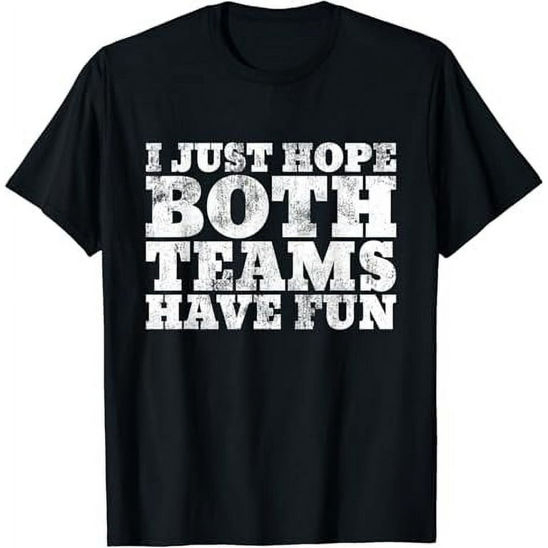 I Just Hope Both Teams Have Fun Funny Sports T Shirt Walmart