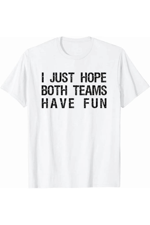 I Just Hope Both Teams Have Fun Funny Sports Team Sayings T-Shirt