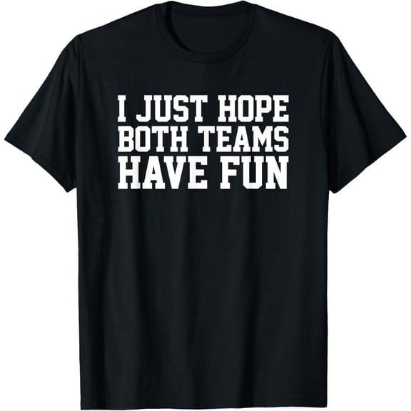 I Just Hope Both Teams Have Fun Mens T-Shirt