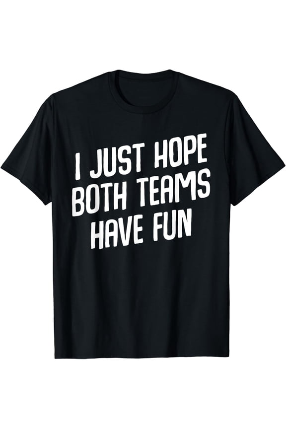 I Just Hope Both Teams Have Fun Proud Supporter Cheering T-Shirt