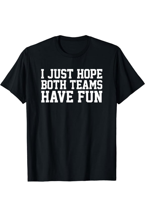 I Just Hope Both Teams Have Fun T-Shirt Black Small