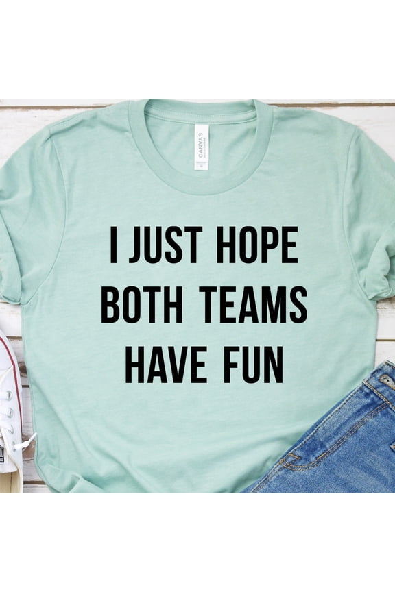 I Just Hope Both Teams Have Fun T-Shirt Unisex S-5XL Hot Trending Shirt, Vintage Birthday Gift