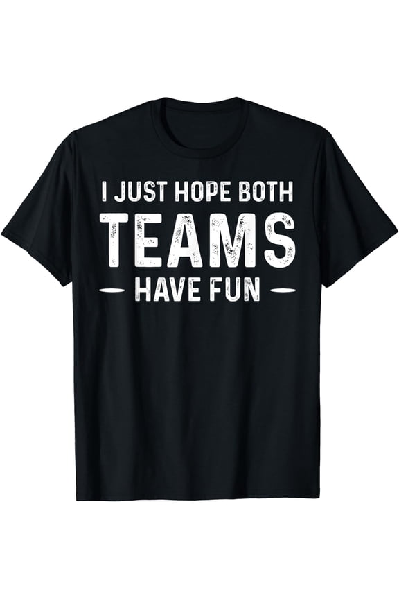 I Just Hope Both Teams Have Fun T-Shirt