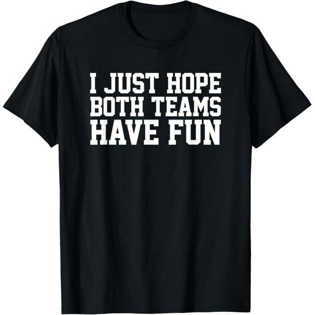 I Just Hope Both Teams Have Fun T-Shirt