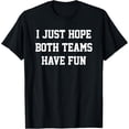 thumbnail image 1 of I Just Hope Both Teams Have Fun T-Shirt, 1 of 6