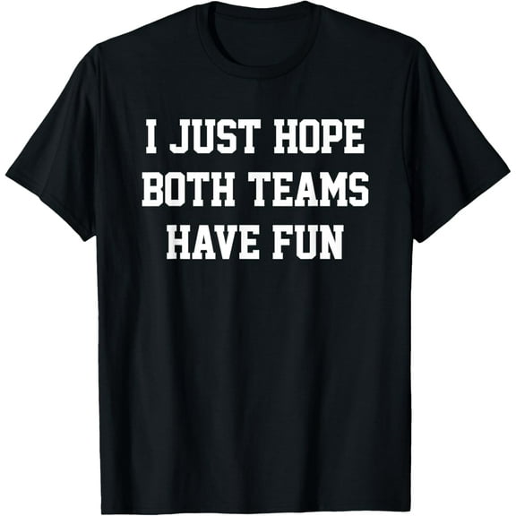 I Just Hope Both Teams Have Fun T-Shirt
