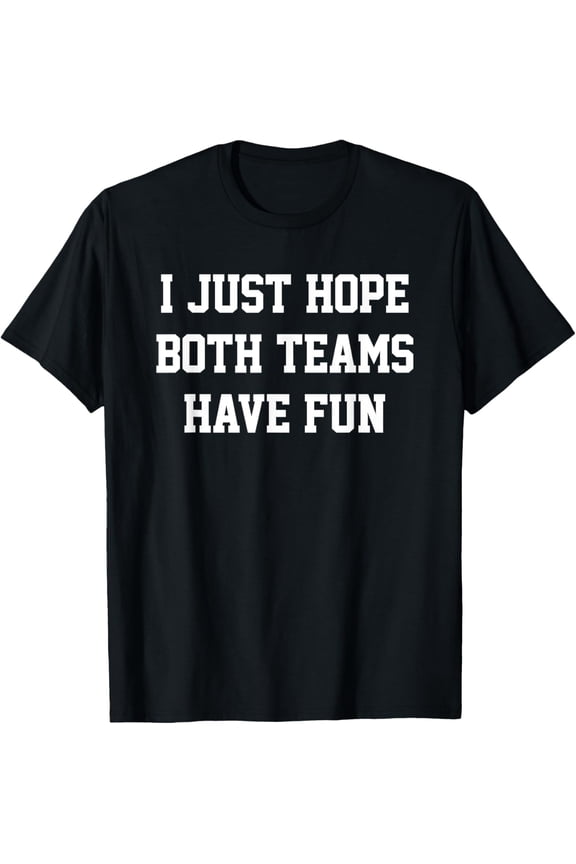 I Just Hope Both Teams Have Fun T-Shirt