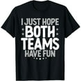 thumbnail image 1 of I Just Hope Both Teams Have Fun T-Shirt, 1 of 4