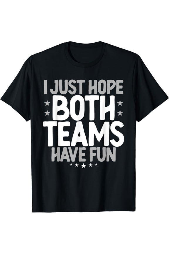 I Just Hope Both Teams Have Fun T-Shirt