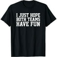 thumbnail image 1 of I Just Hope Both Teams Have Fun T-Shirt, 1 of 3