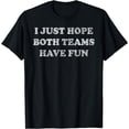 thumbnail image 1 of I Just Hope Both Teams Have Fun T-Shirt, 1 of 4