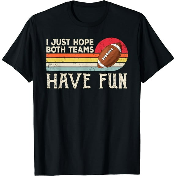 I Just Hope Both Teams Have Fun Women Or Men Funny Football T-Shirt