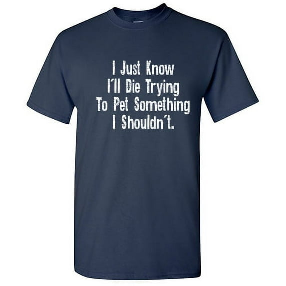 I Just Know I'll Die Trying to Pet Something Hilarious Novelty Sarcastic Tshirt Humor Graphic Tees Men T shirt