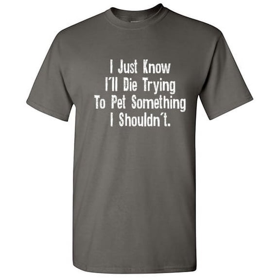I Just Know I'll Die Trying to Pet Something Hilarious Novelty Sarcastic Tshirt Humor Graphic Tees Men T shirt