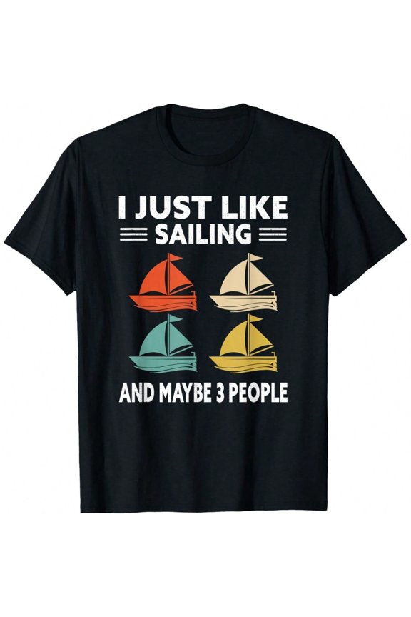 I Just Like Sailing And Maybe 3 People Sailboat Sailing T-Shirt.JPG