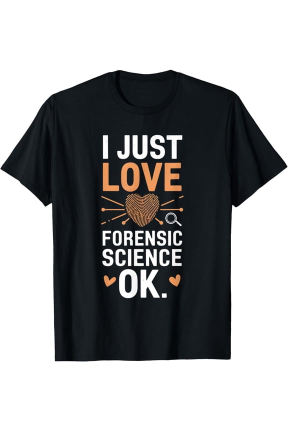 I Just Love Forensic Science OK Forensic Science T-Shirt