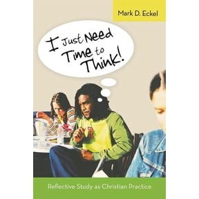 I Just Need Time to Think!: Reflective Study as Christian Practice, (Paperback)